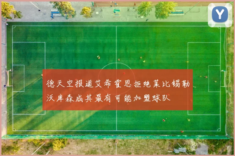 德天空报道艾希霍恩拒绝莱比锡勒沃库森成其最有可能加盟球队